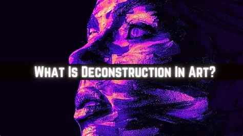 What is Deconstruction in Art: Unraveling the Threads of Meaning